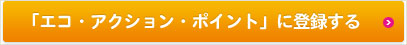 「エコ･アクション・ポイント」に登録する
