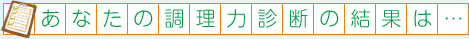 あなたの調理力診断の結果は…