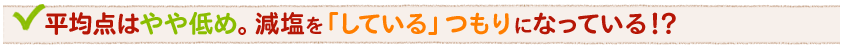 平均点はやや低め。減塩を「している」つもりになっている!?